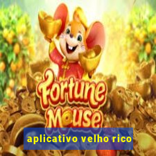 aplicativo velho rico